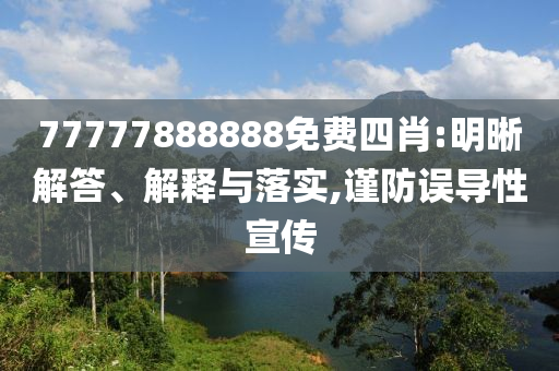 77777888888免費(fèi)四肖:明晰解答、解釋與落實(shí),謹(jǐn)防誤導(dǎo)性宣傳