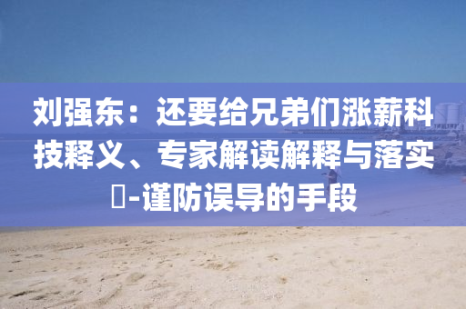 劉強(qiáng)東：還要給兄弟們漲薪科技釋義、專家解讀解釋與落實(shí)?-謹(jǐn)防誤導(dǎo)的手段