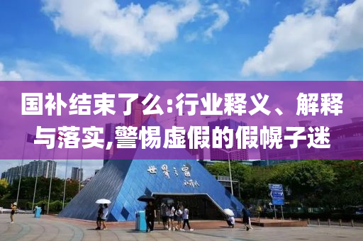 國補(bǔ)結(jié)束了么:行業(yè)釋義、解釋與落實(shí),警惕虛假的假幌子迷