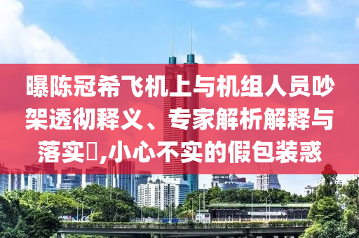 曝陳冠希飛機上與機組人員吵架透徹釋義、專家解析解釋與落實?,小心不實的假包裝惑