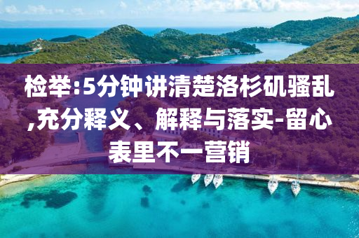 檢舉:5分鐘講清楚洛杉磯騷亂,充分釋義、解釋與落實(shí)-留心表里不一營(yíng)銷