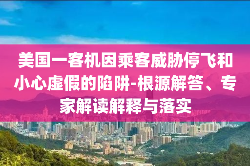 美國(guó)一客機(jī)因乘客威脅停飛和小心虛假的陷阱-根源解答、專(zhuān)家解讀解釋與落實(shí)