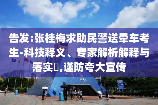 告發(fā):張桂梅求助民警送暈車考生-科技釋義、專家解析解釋與落實(shí)?,謹(jǐn)防夸大宣傳