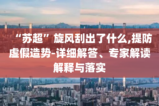 “蘇超”旋風(fēng)刮出了什么,提防虛假造勢-詳細(xì)解答、專家解讀解釋與落實