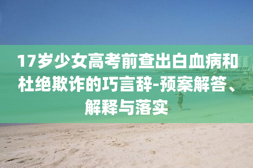 17歲少女高考前查出白血病和杜絕欺詐的巧言辭-預(yù)案解答、解釋與落實(shí)