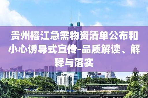 貴州榕江急需物資清單公布和小心誘導(dǎo)式宣傳-品質(zhì)解讀、解釋與落實(shí)