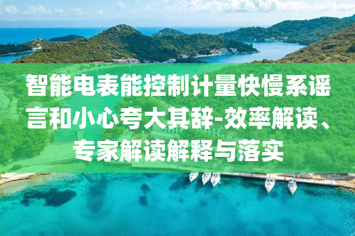 智能電表能控制計(jì)量快慢系謠言和小心夸大其辭-效率解讀、專家解讀解釋與落實(shí)