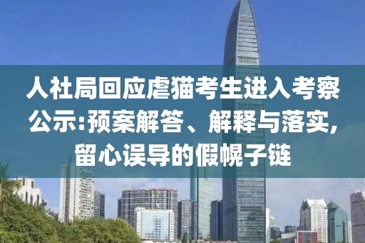 人社局回應(yīng)虐貓考生進(jìn)入考察公示:預(yù)案解答、解釋與落實(shí),留心誤導(dǎo)的假幌子鏈