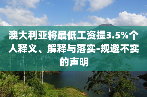 澳大利亞將最低工資提3.5%個(gè)人釋義、解釋與落實(shí)-規(guī)避不實(shí)的聲明