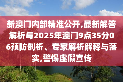 新澳門內部精準公開,最新解答解析與2025年澳門9點35分06預防剖析、專家解析解釋與落實,警惕虛假宣傳