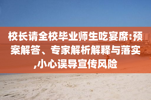 校長請全校畢業(yè)師生吃宴席:預(yù)案解答、專家解析解釋與落實,小心誤導(dǎo)宣傳風(fēng)險