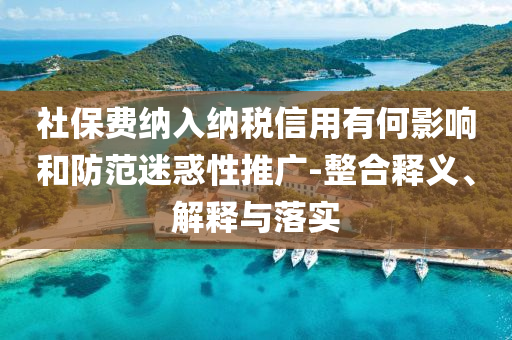 社保費(fèi)納入納稅信用有何影響和防范迷惑性推廣-整合釋義、解釋與落實(shí)