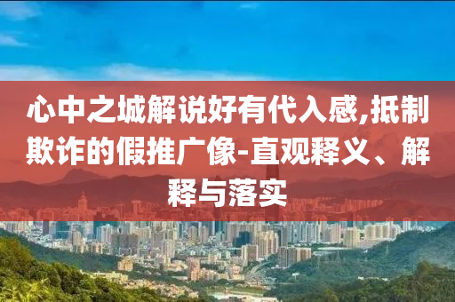 心中之城解說好有代入感,抵制欺詐的假推廣像-直觀釋義、解釋與落實