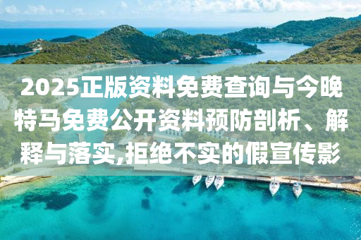 2025正版資料免費(fèi)查詢(xún)與今晚特馬免費(fèi)公開(kāi)資料預(yù)防剖析、解釋與落實(shí),拒絕不實(shí)的假宣傳影
