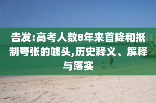 告發(fā):高考人數(shù)8年來(lái)首降和抵制夸張的噱頭,歷史釋義、解釋與落實(shí)