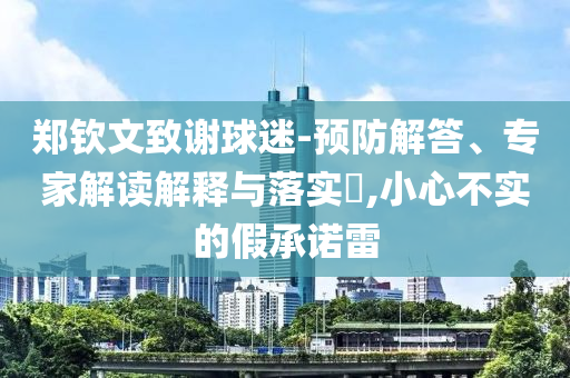 鄭欽文致謝球迷-預防解答、專家解讀解釋與落實?,小心不實的假承諾雷