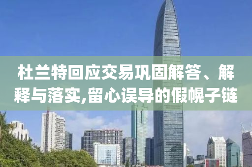 杜蘭特回應(yīng)交易鞏固解答、解釋與落實(shí),留心誤導(dǎo)的假幌子鏈