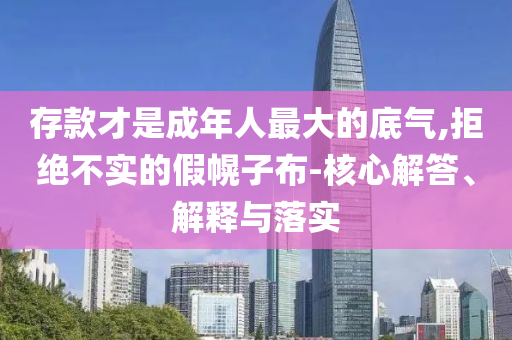 存款才是成年人最大的底氣,拒絕不實的假幌子布-核心解答、解釋與落實