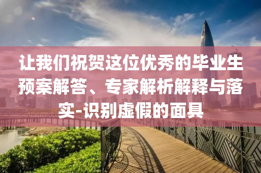 讓我們祝賀這位優(yōu)秀的畢業(yè)生預案解答、專家解析解釋與落實-識別虛假的面具