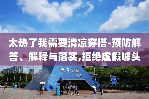 太熱了我需要清涼穿搭-預(yù)防解答、解釋與落實(shí),拒絕虛假噱頭