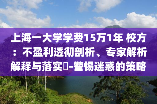 上海一大學學費15萬1年 校方：不盈利透徹剖析、專家解析解釋與落實?-警惕迷惑的策略