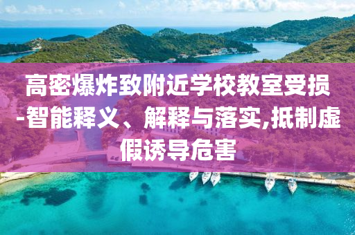 高密爆炸致附近學校教室受損-智能釋義、解釋與落實,抵制虛假誘導危害