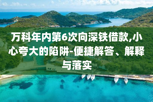 萬(wàn)科年內(nèi)第6次向深鐵借款,小心夸大的陷阱-便捷解答、解釋與落實(shí)