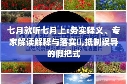 七月就聽七月上:務實釋義、專家解讀解釋與落實?,抵制誤導的假把式