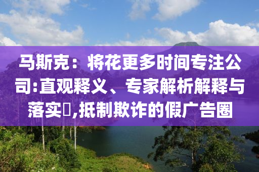馬斯克：將花更多時間專注公司:直觀釋義、專家解析解釋與落實?,抵制欺詐的假廣告圈