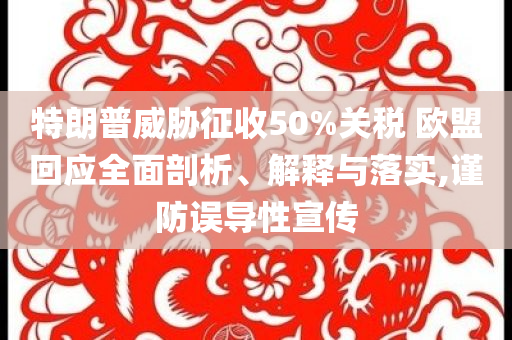 特朗普威脅征收50%關(guān)稅 歐盟回應(yīng)全面剖析、解釋與落實(shí),謹(jǐn)防誤導(dǎo)性宣傳