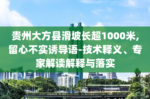 貴州大方縣滑坡長超1000米,留心不實誘導(dǎo)語-技術(shù)釋義、專家解讀解釋與落實