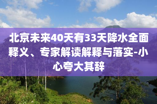 北京未來(lái)40天有33天降水全面釋義、專(zhuān)家解讀解釋與落實(shí)-小心夸大其辭