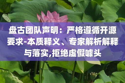 盤古團隊聲明：嚴格遵循開源要求-本質(zhì)釋義、專家解析解釋與落實,拒絕虛假噱頭