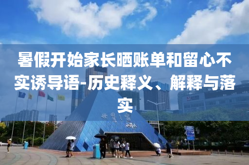 暑假開始家長曬賬單和留心不實(shí)誘導(dǎo)語-歷史釋義、解釋與落實(shí)
