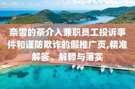 奈雪的茶介入兼職員工投訴事件和謹防欺詐的假推廣頁,精準解答、解釋與落實