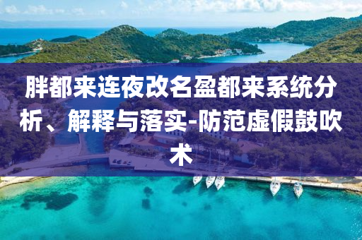 胖都來連夜改名盈都來系統(tǒng)分析、解釋與落實-防范虛假鼓吹術(shù)