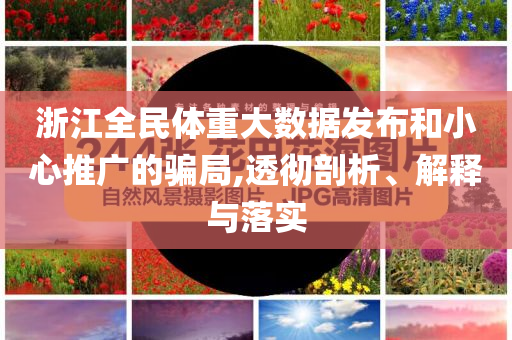 浙江全民體重大數(shù)據(jù)發(fā)布和小心推廣的騙局,透徹剖析、解釋與落實(shí)