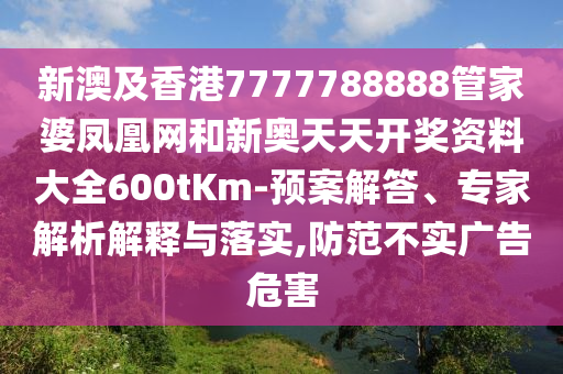 新澳及香港7777788888管家婆鳳凰網(wǎng)和新奧天天開獎資料大全600tKm-預案解答、專家解析解釋與落實,防范不實廣告危害