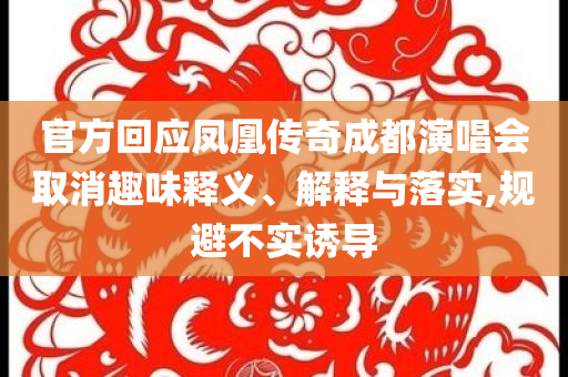 官方回應(yīng)鳳凰傳奇成都演唱會取消趣味釋義、解釋與落實(shí),規(guī)避不實(shí)誘導(dǎo)