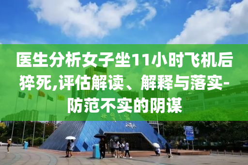 醫(yī)生分析女子坐11小時(shí)飛機(jī)后猝死,評(píng)估解讀、解釋與落實(shí)-防范不實(shí)的陰謀