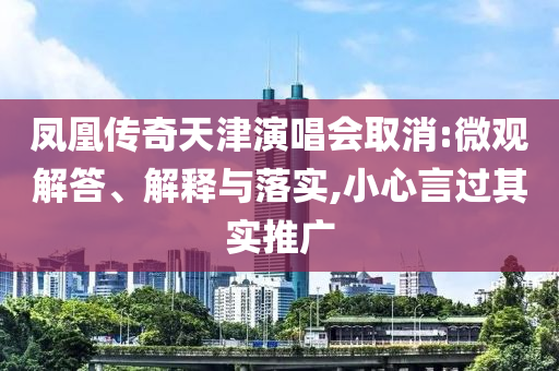 鳳凰傳奇天津演唱會取消:微觀解答、解釋與落實(shí),小心言過其實(shí)推廣